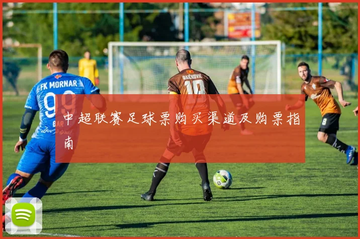 中超联赛足球票购买渠道及购票指南