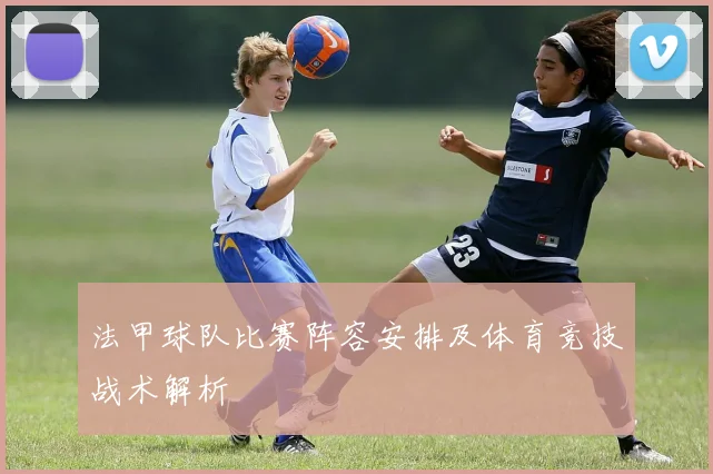 法甲球队比赛阵容安排及体育竞技战术解析