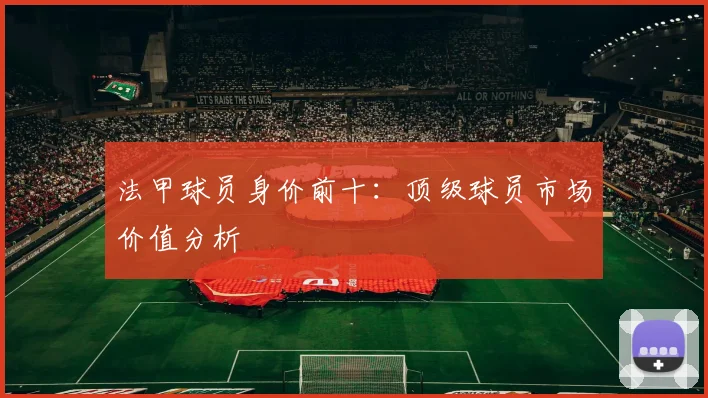 法甲球员身价前十：顶级球员市场价值分析