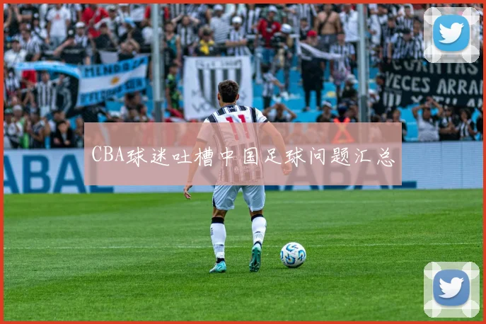 CBA球迷吐槽中国足球问题汇总